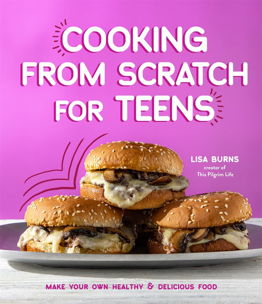Cooking from Scratch for Teens : Make Your Own Healthy & Delicious Food