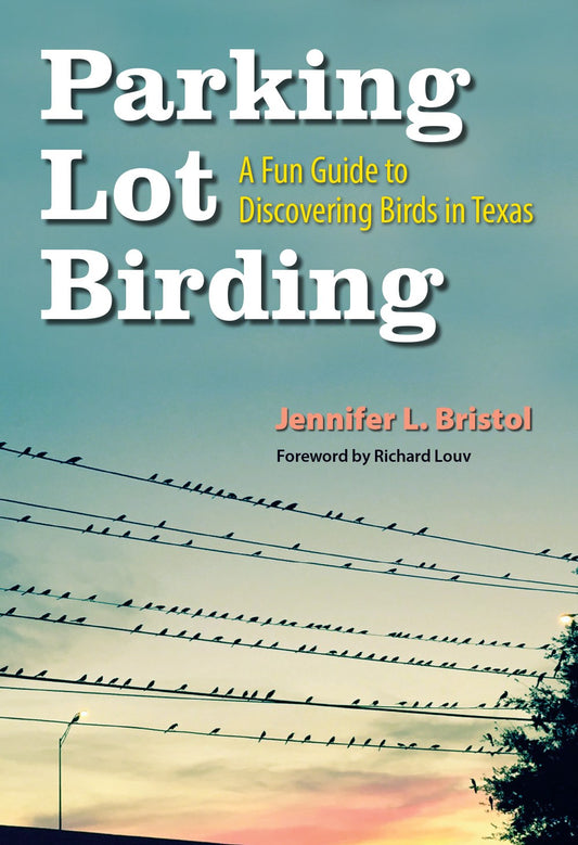 Parking Lot Birding : A Fun Guide to Discovering Birds in Texas
