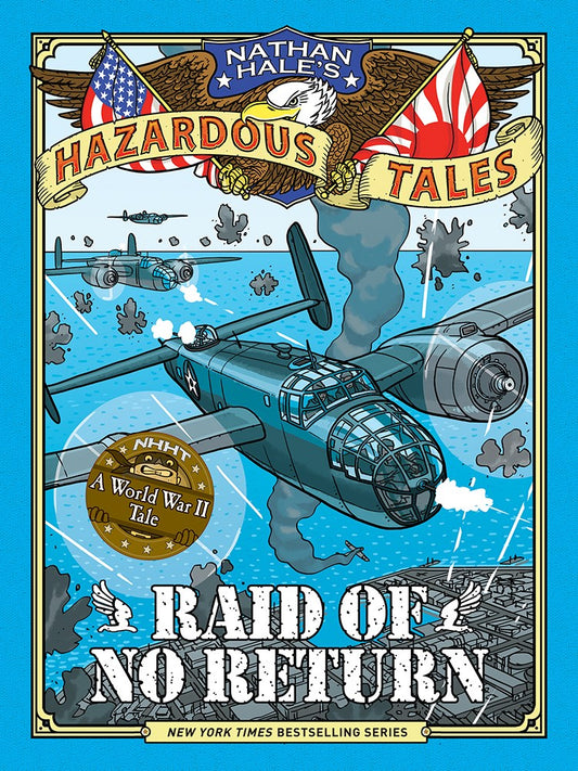 Raid of No Return (Nathan Hale's Hazardous Tales #7) : A World War II Tale of the Doolittle Raid