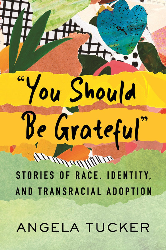 "You Should Be Grateful" : Stories of Race, Identity, and Transracial Adoption