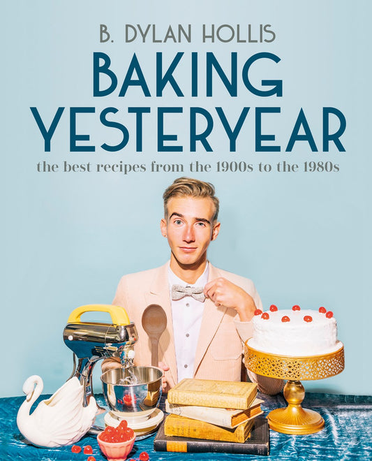 Baking Yesteryear : The Best Recipes from the 1900s to the 1980s