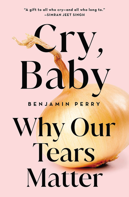 Cry, Baby : Why Our Tears Matter