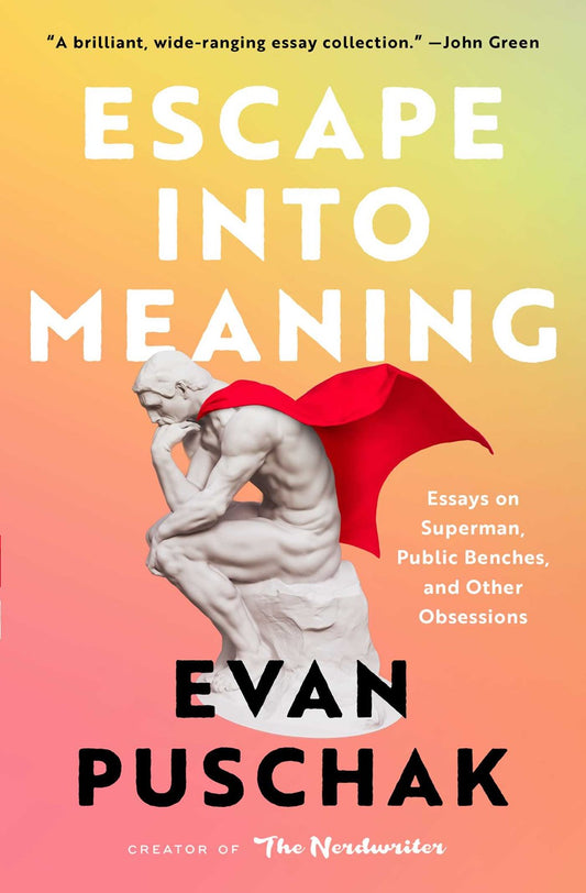 Escape into Meaning : Essays on Superman, Public Benches, and Other Obsessions