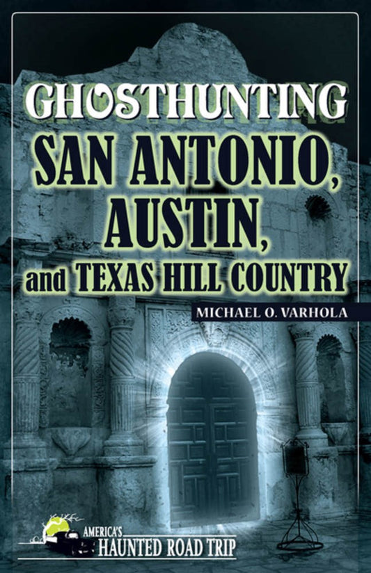 Ghosthunting San Antonio, Austin, and Texas Hill Country (America's Haunted Road Trip)