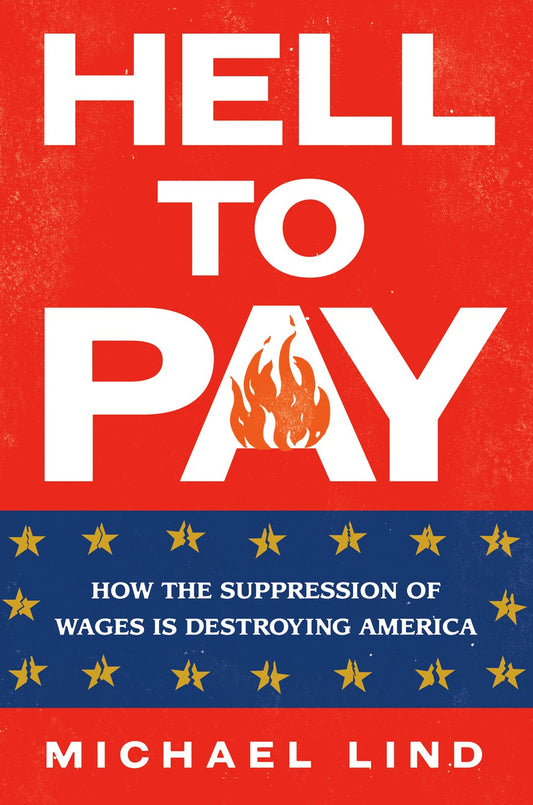 Hell to Pay : How the Suppression of Wages Is Destroying America