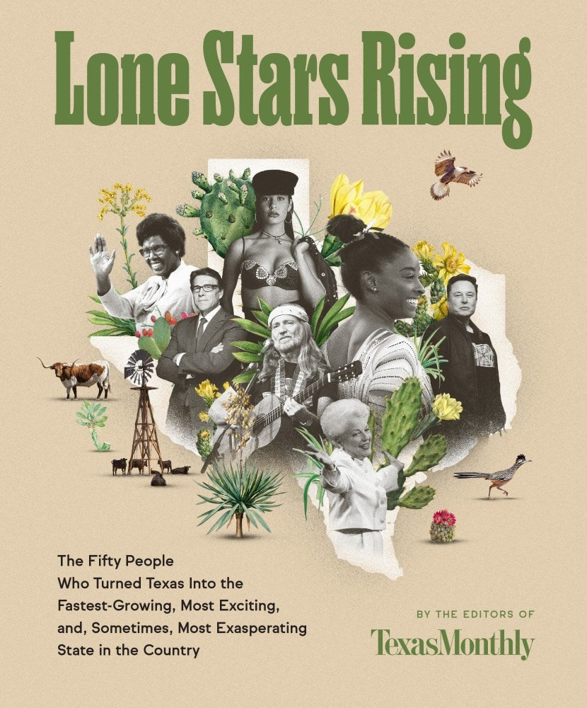 Lone Stars Rising : The Fifty People Who Turned Texas Into the Fastest-Growing, Most Exciting, and, Sometimes, Most Exasperating State in the Country
