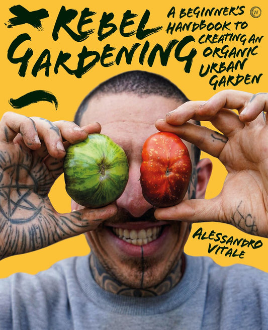 Rebel Gardening : A beginner’s handbook to organic urban gardening