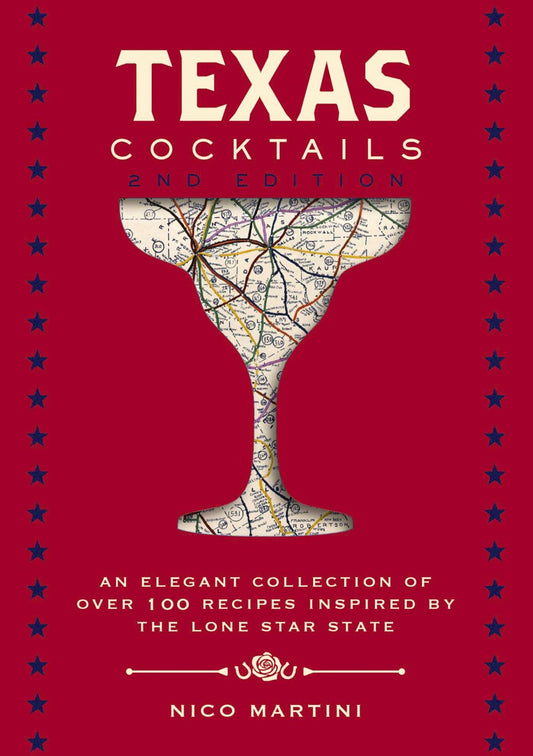 Texas Cocktails : The Second Edition: An Elegant Collection of Over 100 Recipes Inspired by the Lone Star State