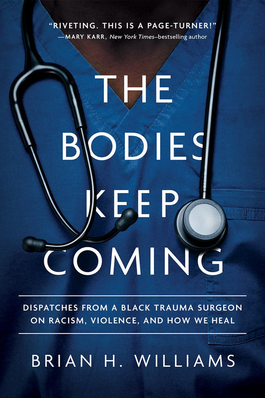 The Bodies Keep Coming : Dispatches from a Black Trauma Surgeon on Racism, Violence, and How We Heal