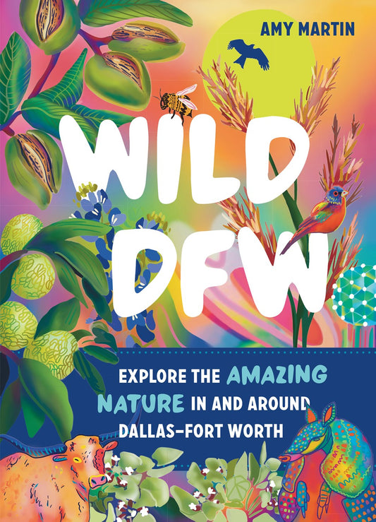 Wild DFW : Explore the Amazing Nature In and Around Dallas–Fort Worth