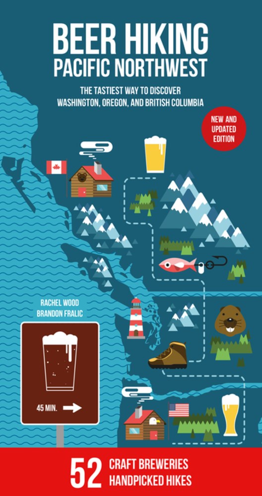 Beer Hiking Pacific Northwest 2nd Edition : The Tastiest Way to Discover Washington, Oregon and British Columbia (2nd Edition)