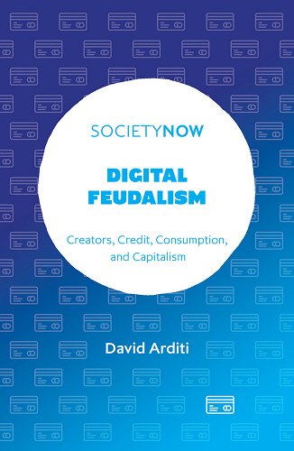 Digital Feudalism: Creators, Credit, Consumption, and Capitalism (Societynow)