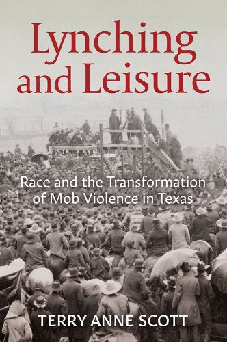 Lynching and Leisure: Race and the Transformation of Mob Violence in Texas