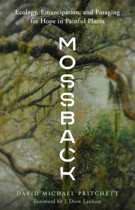 Mossback : Ecology, Emancipation, and Foraging for Hope in Painful Places