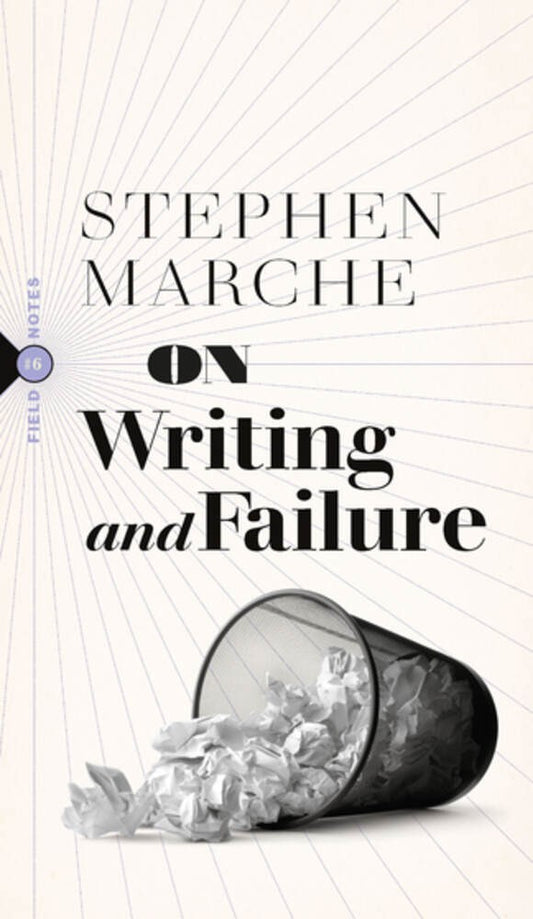 On Writing and Failure : Or, On the Peculiar Perseverance Required to Endure the Life of a Writer