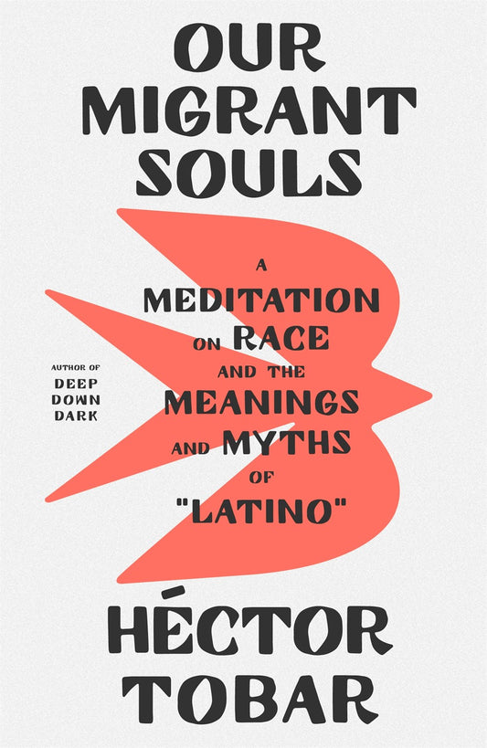 Our Migrant Souls : A Meditation on Race and the Meanings and Myths of “Latino”