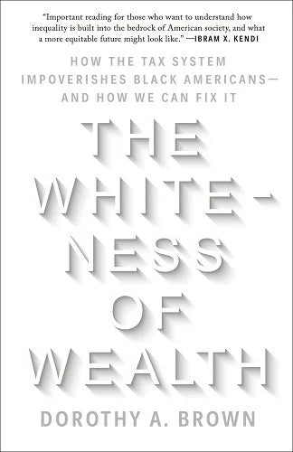 The Whiteness of Wealth: How the Tax System Impoverishes Black Americans--And How We Can Fix It