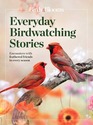 Birds & Blooms Everyday Birdwatching Stories: Encounters with Feathered Friends in Every Season