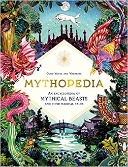 Mythopedia: An Encyclopedia of Mythical Beasts and Their Magical Tales