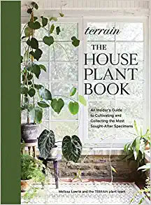 Terrain: The Houseplant Book: An Insider's Guide to Cultivating and Collecting the Most Sought-After Specimens