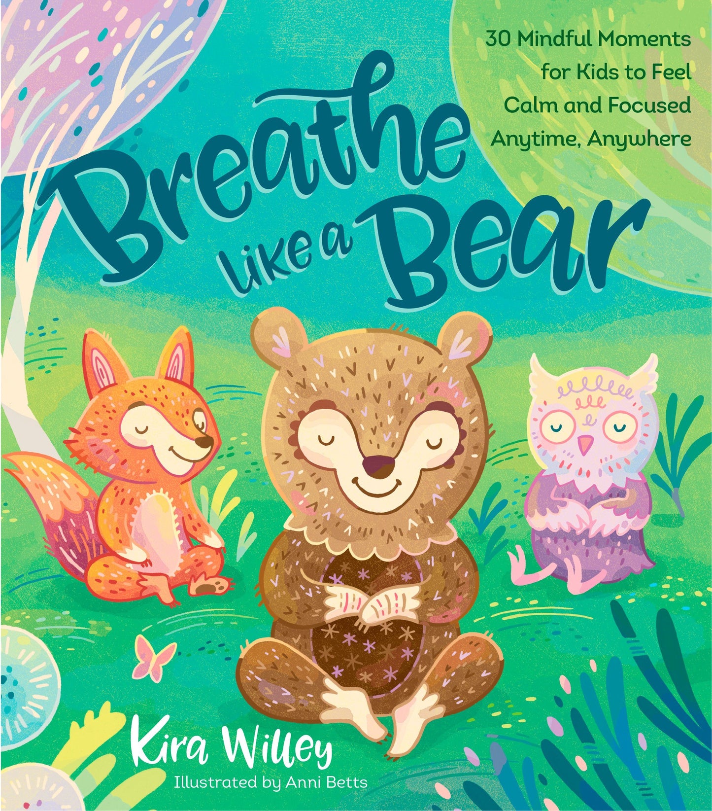 Breathe Like a Bear: 30 Mindful Moments for Kids to Feel Calm and Focused Anytime, Anywhere