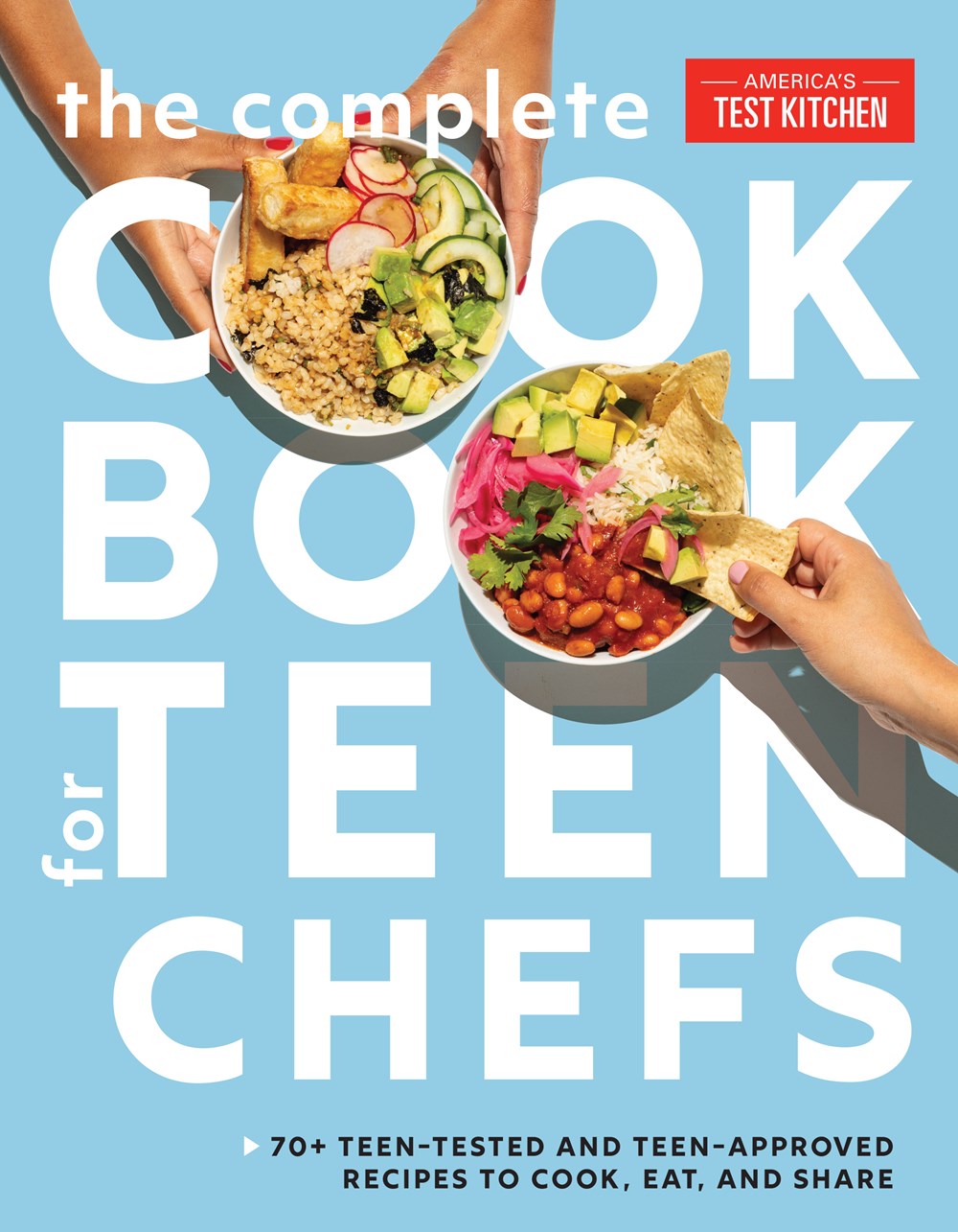 The Complete Cookbook for Teen Chefs: 70+ Teen-Tested and Teen-Approved Recipes to Cook, Eat and Share