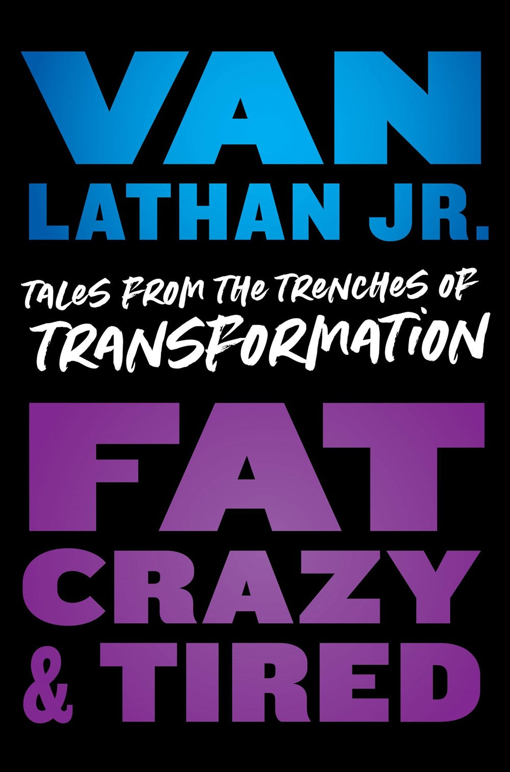 Fat, Crazy, and Tired : Tales from the Trenches of Transformation