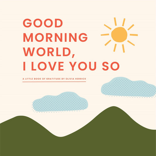 Good Morning, World—I Love You So : A Little Book of Gratitude