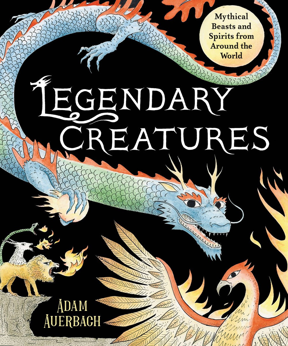 Legendary Creatures: Mythical Beasts and Spirits from Around the World