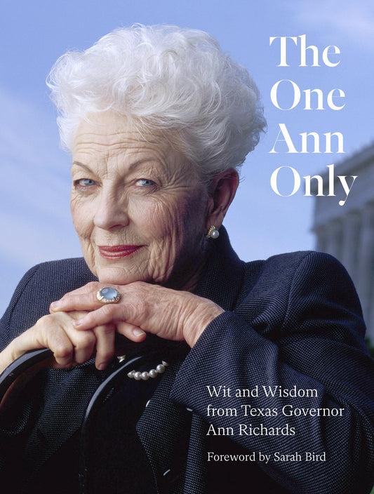 The One Ann Only: Wit and Wisdom from Texas Governor Ann Richards