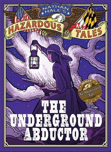 Nathan Hale's Hazardous Tales: The Underground Abductor: An Abolitionist Tale about Harriet Tubman