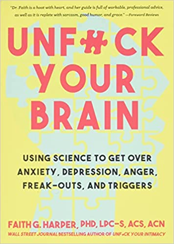 Unf*uck Your Brain: Using Science to Get Over Anxiety, Depression, Anger, Freak-Outs, and Triggersain